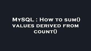 MySQL : How to sum() values derived from count()