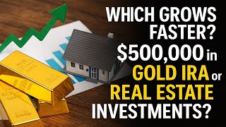 Which Grows Faster? $500,000 in Gold IRA or Real Estate Investments?