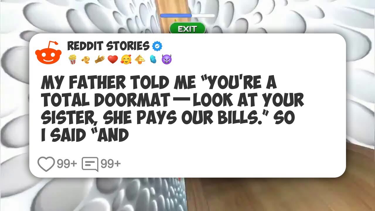 My Father Told Me “You’re A Total Doormat—Look At Your Sister, She Pays Our Bills.” So I #reddit 