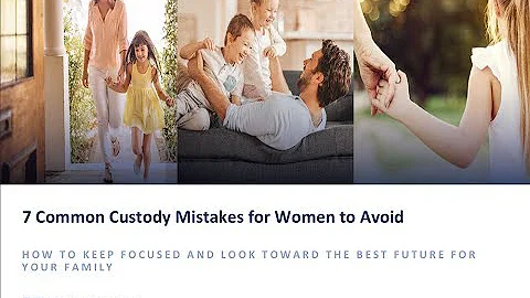 7 Common Custody Mistakes Women Should Avoid