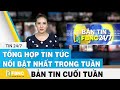 Tổng hợp tin tức Việt Nam nổi bật nhất trong tuần, bản tin cuối tuần 28/3/2021 | FBNC