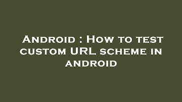 Android : How to test custom URL scheme in android