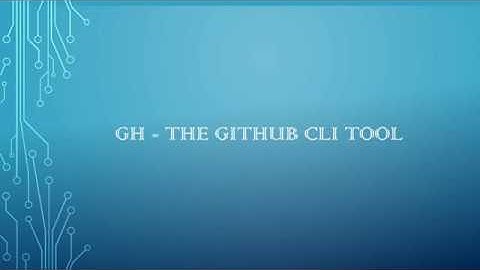 gh - The GitHub CLI tool