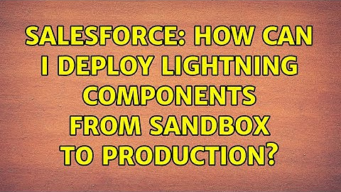 Salesforce: How can I deploy Lightning components from sandbox to production?