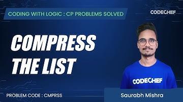 CMPRSS | Compress the List | Coding with Logic: CP Problems Solved Cakewalk