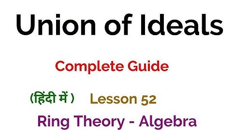 Union of Two Ideals-  Complete Guide -  Ideal - Ring Theory -  Algebra