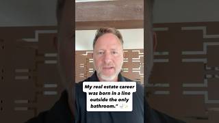 My real estate career was born in the line of the ONLY bathroom.