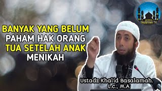 Hak Orang Tua Apabila Anak Sudah Menikah | Ceramah Ustadz Khalid Basalamah Terbaru 2021