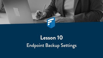 Lesson 10: Endpoint Backup Settings