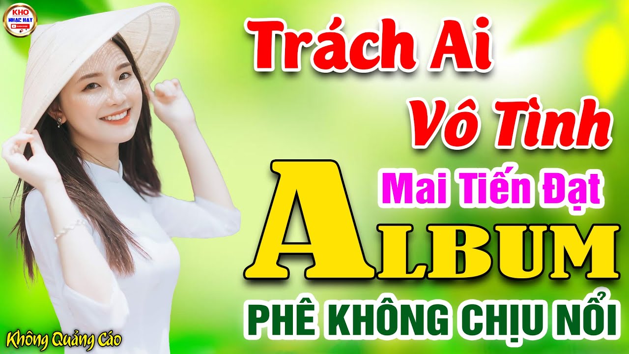 Trách Ai Vô Tình ♪ Mai Tiến Đạt ➤ LK Nhạc Vàng Xưa Toàn Bài Hay KHÔNG QUẢNG CÁO Phê Không Chịu Nổi