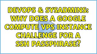 DevOps & SysAdmins: Why does a google compute VPS instance challenge for a ssh passphrase?