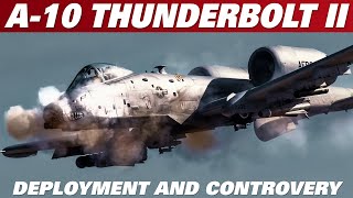 A10 THUNDERBOLT II 'Warthog' | The Untold Story. Part 2: Deployment & Controversy
