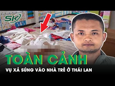 #1 Toàn Cảnh Vụ Xả Súng Nhà Trẻ Thái Lan: Hiệu Trưởng Run Rẩy Kể “Nằm Mơ Tôi Cũng Không Nghĩ Tới” |SKĐS Mới Nhất