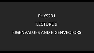 Phys231 Lecture 9 Eigenvalues and Eigenvectors