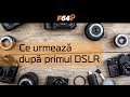 Ce urmeaza dupa primul DSLR?