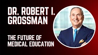 Información Dr. Robert I. Grossman - The Future of Medical Education Actualización
