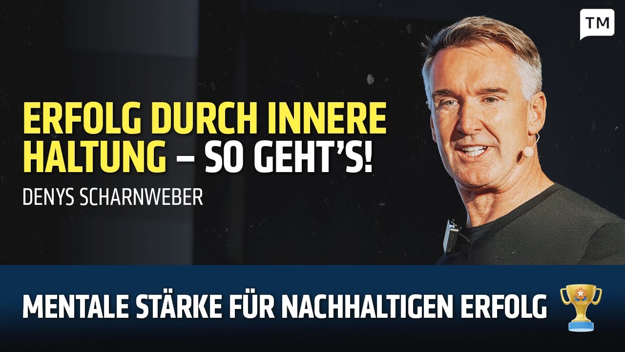 Denys Scharnweber: Die Macht der inneren Haltung für nachhaltigen Erfolg