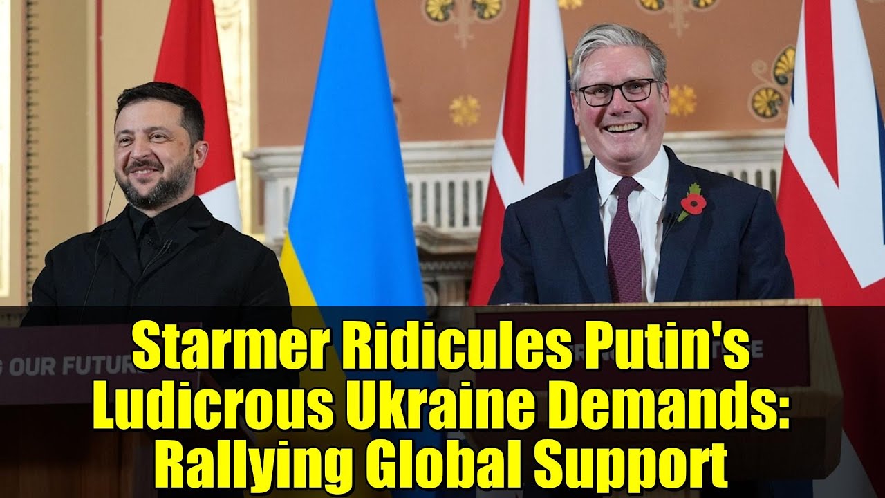 Starmer Ridicules Putin's Ludicrous Ukraine Demands: Rallying Global Support