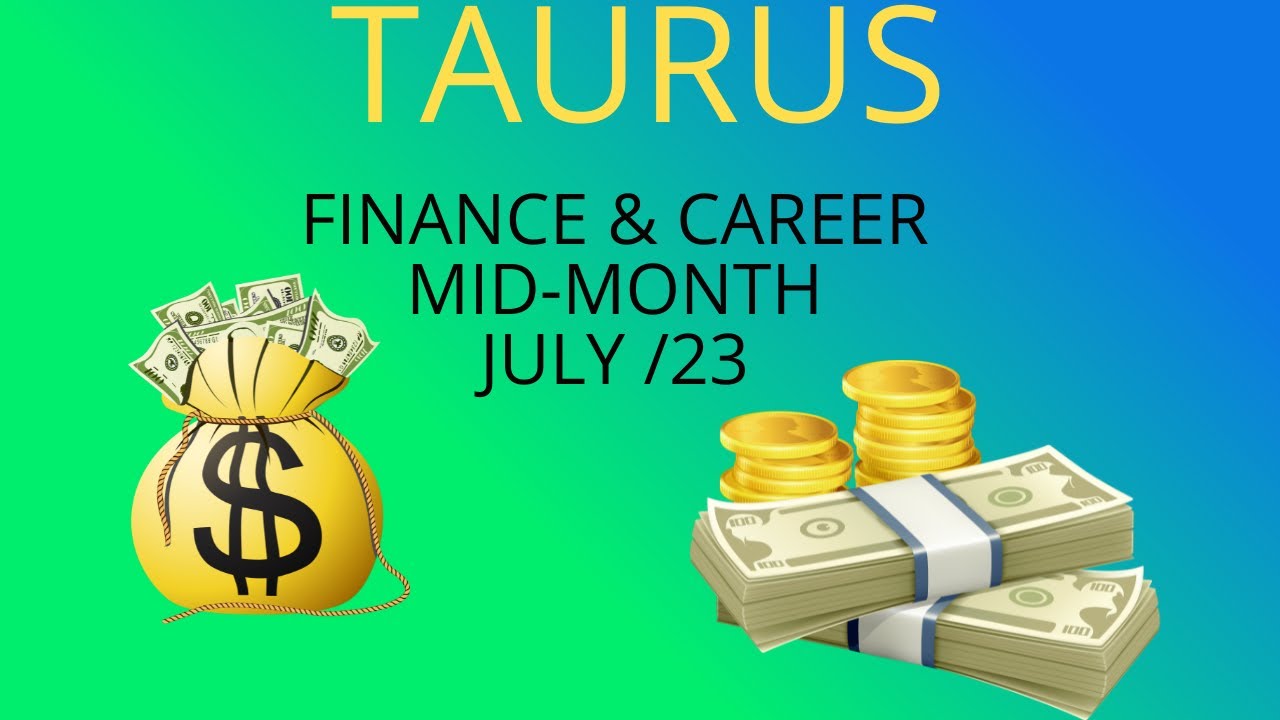 TAURUS FINANCE & CAREER MID MONTH JULY 2023 * TAKING TIME OUT TO FOCUS