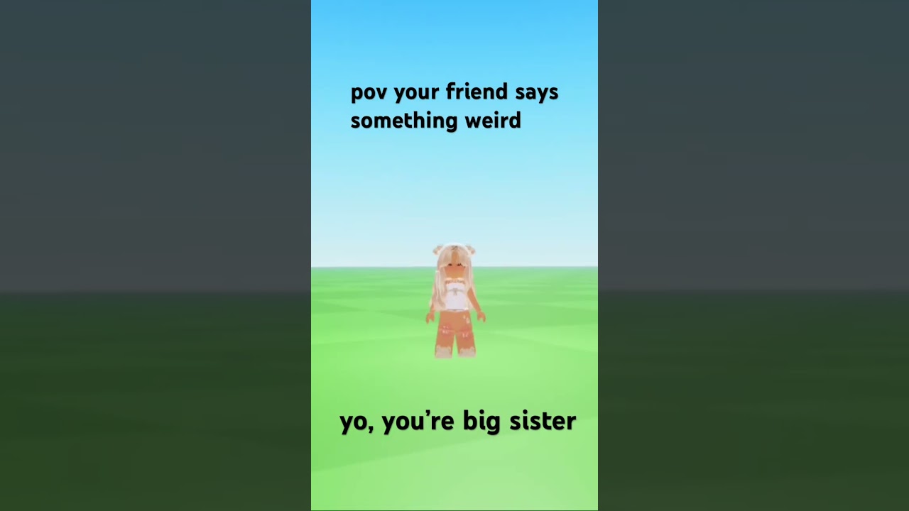 I’m in the fourth grade and literally one of the kids likes my sister have like shut up