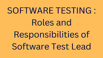 SOFTWARE TESTING : Roles and Responsibilities of Software Test Lead