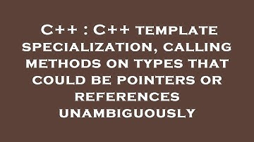 C++ : C++ template specialization, calling methods on types that could be pointers or references una