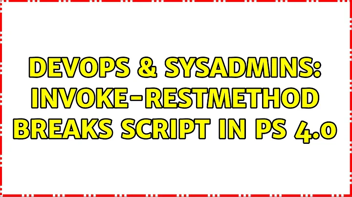 DevOps & SysAdmins: Invoke-Restmethod breaks script in PS 4.0 (2 Solutions!!)