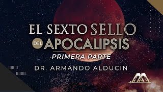 El Sexto Sello del Apocalipsis  Parte 1 | Dr. Armando Alducin