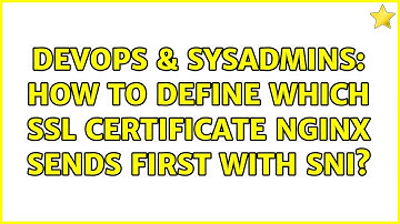 DevOps & SysAdmins: How to define which SSL certificate nginx sends first with SNI?