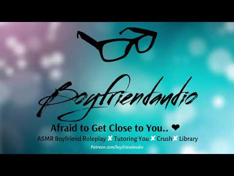 Afraid to Get Close to You [Boyfriend Roleplay][Crush][Grumpy Tutor] ASMR