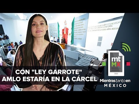 "Ley Garrote": una contradicción a la vida de AMLO | Mientras Tanto en México