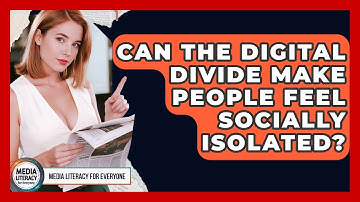 Can The Digital Divide Make People Feel Socially Isolated? - Media Literacy For Everyone
