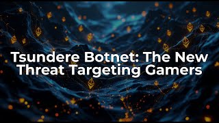 Tsundere Botnet: New Cyber Threat Targeting Windows Users