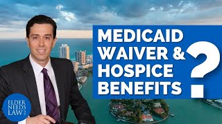 Can I Obtain Both Medicaid Waiver and Hospice Benefits in Florida? // Elder Needs Law
