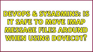 Famous DevOps & SysAdmins: Is it safe to move IMAP message files around when using dovecot? Profile