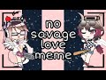 No savage love memeftshaniyt kawaii 3  shiori chan xd 