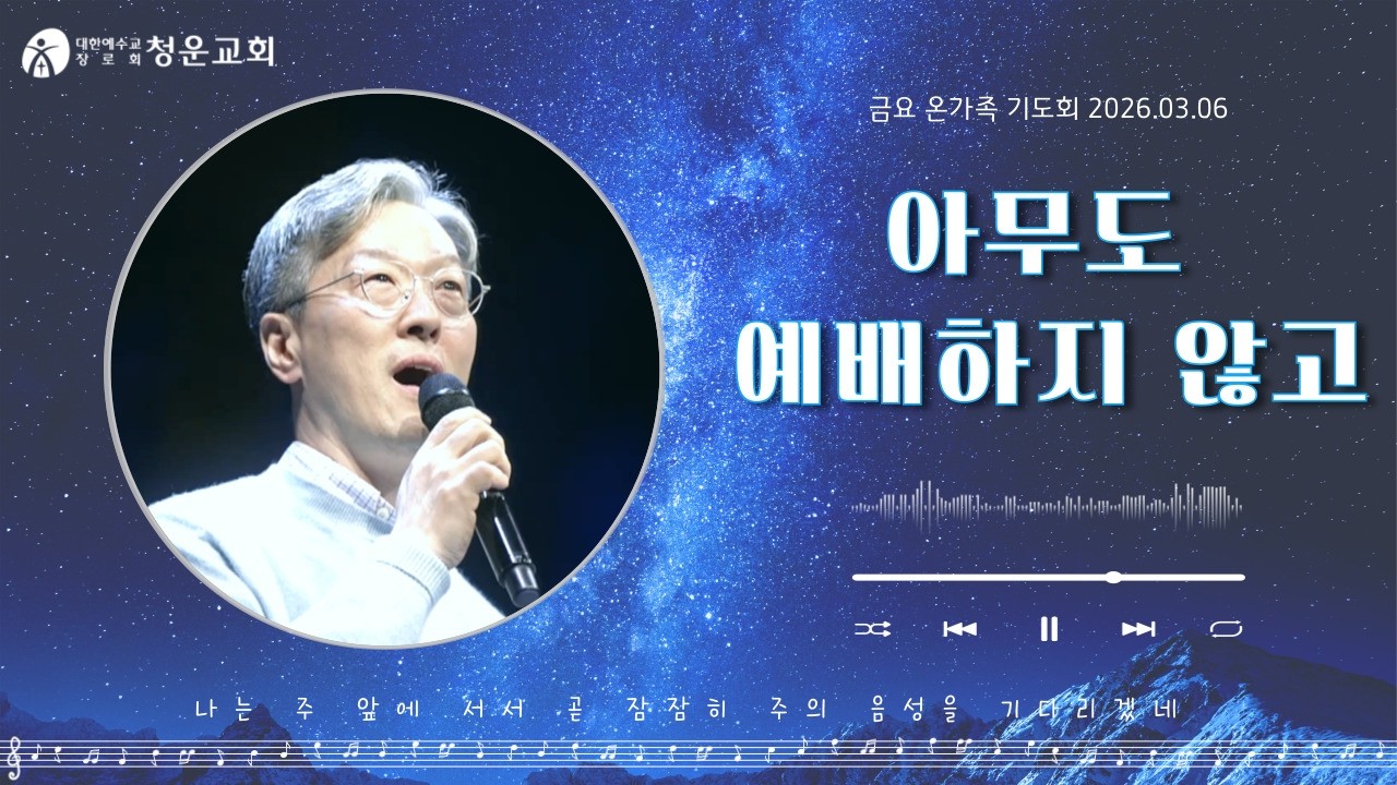 [아무도 예배하지 않고] 이필산 목사 은혜찬양 - 청운교회 금요온가족 기도회 20260306