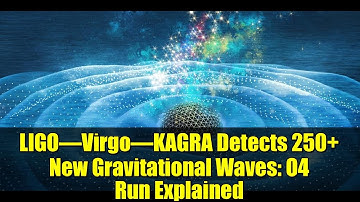 LIGO–Virgo–KAGRA Detects 250+ New Gravitational Waves: O4 Run Explained