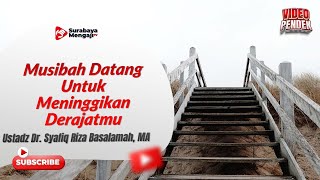Musibah Datang Untuk Meninggikan Derajatmu - Ustadz Dr. Syafiq Riza Basalamah, MA