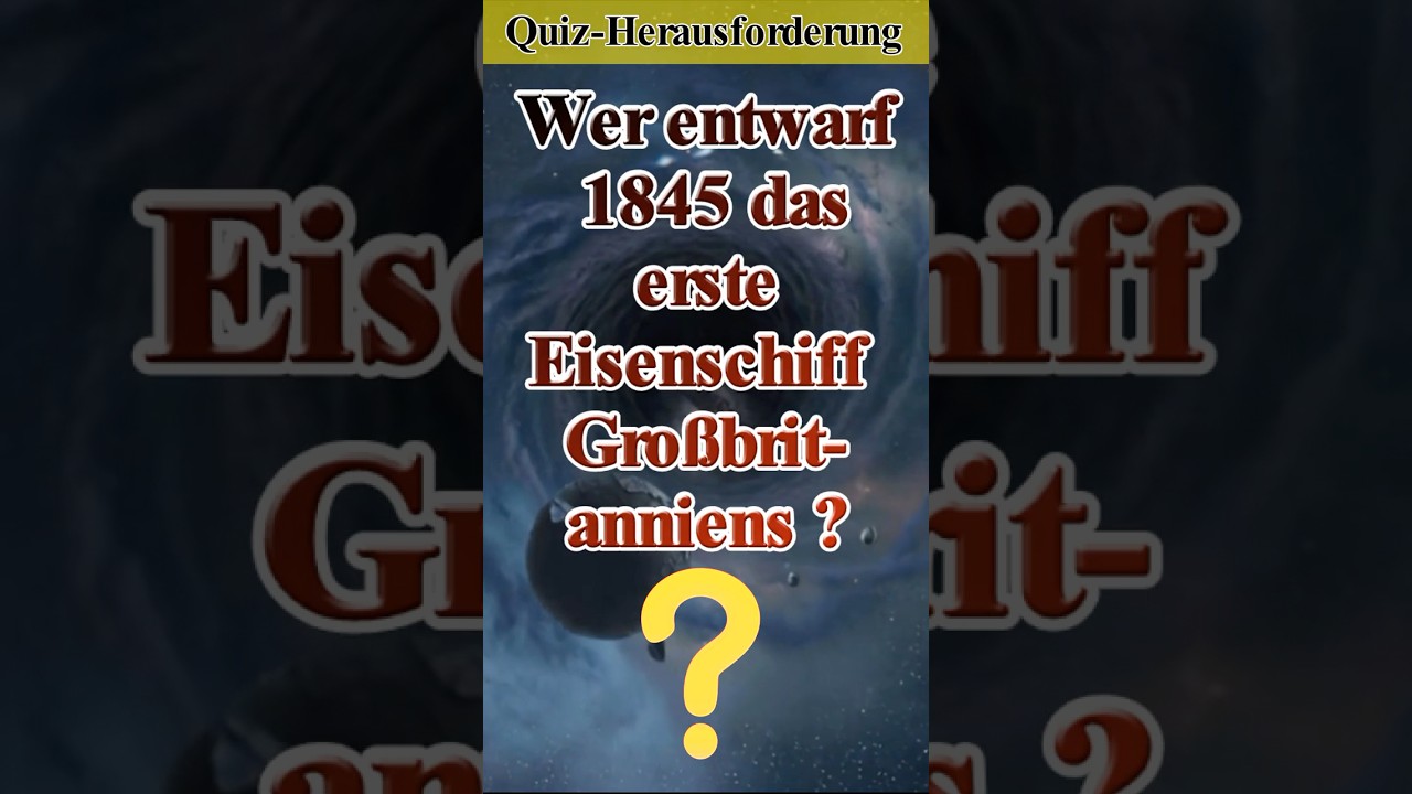Wer entwarf 1845 das erste Eisenschiff Großbritanniens ? | Quiz -161 