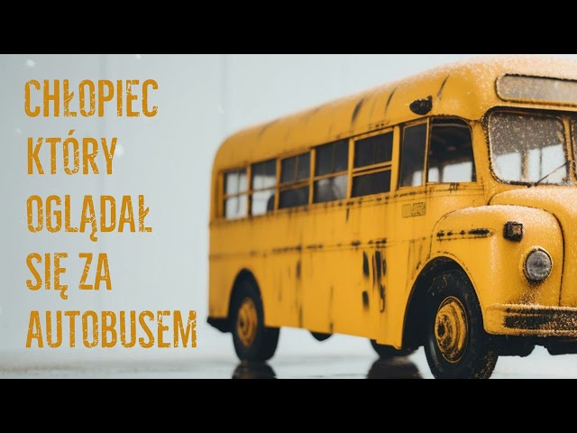 reportaż - Chłopiec, który ogląda się za autobusem cz.2