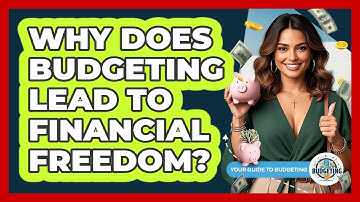 Why Does Budgeting Lead To Financial Freedom? - Your Guide to Budgeting