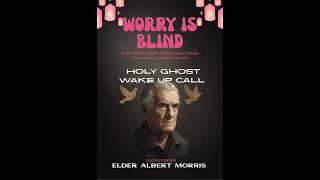 Elder Albert Morris    Worry Is Blind   March 22, 2026