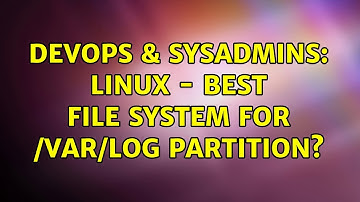 DevOps & SysAdmins: Linux - Best file system for /var/log partition? (3 Solutions!!)