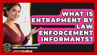 What Is Entrapment By Law Enforcement Informants? - Criminal Defense Law Uncovered