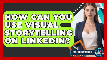 How Can You Use Visual Storytelling On LinkedIn? - Get Linked Together