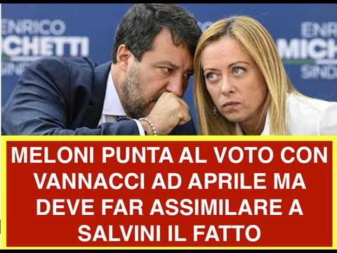 Video MELONI PUNTA AL VOTO CON VANNACCI AD APRILE MA DEVE FAR ASSIMILARE A SALVINI IL FATTO
