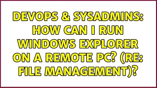 DevOps & SysAdmins: How can I run Windows Explorer on a remote PC? (re: file management)? Profile