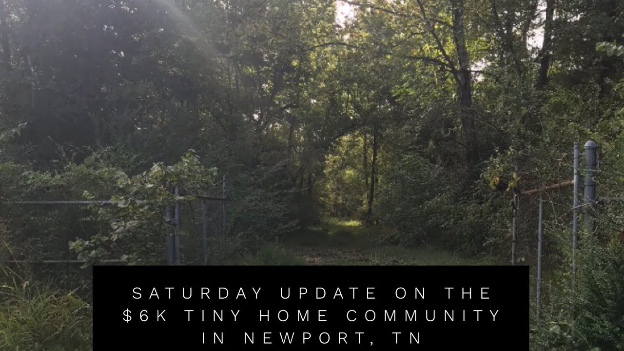 Saturday Update on the 6K Tiny Home Community in Newport, TN YouTube