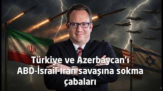 Baküden Izlenimler Azerbaycan Ve Türkiye, Abd-İsrail-İran Savaşına Dahil Etme Çabaları